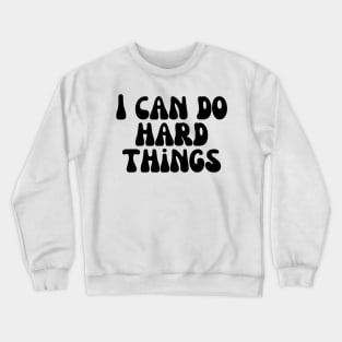 I Can Do Hard Things - Inspiring and Motivational Quotes Crewneck Sweatshirt